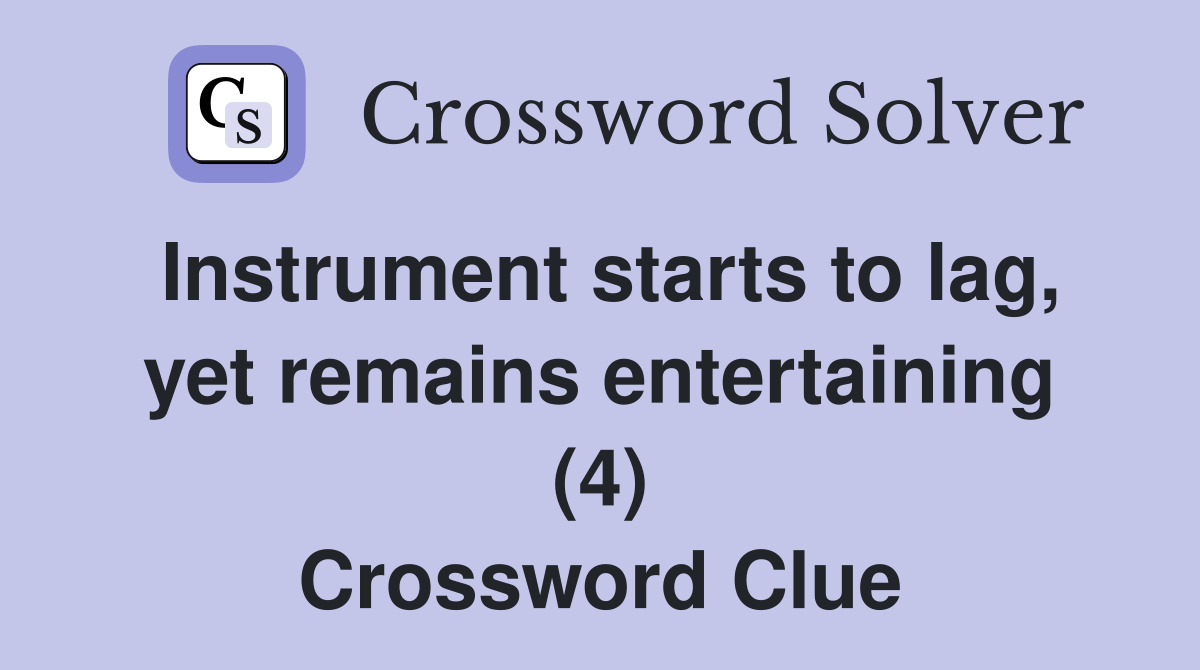 Instrument starts to lag, yet remains entertaining (4) Crossword Clue
