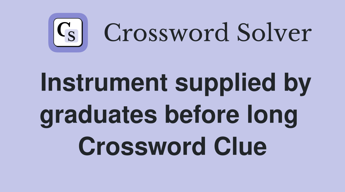 Instrument supplied by graduates before long  Crossword Clue