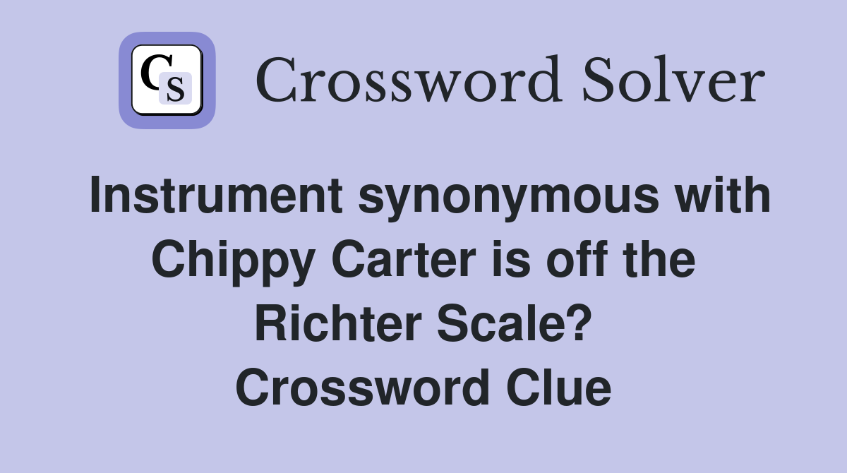 Instrument synonymous with Chippy Carter is off the Richter Scale? Crossword Clue