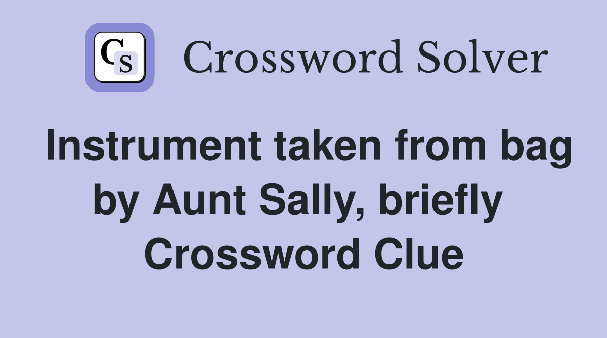 Instrument taken from bag by Aunt Sally, briefly  Crossword Clue