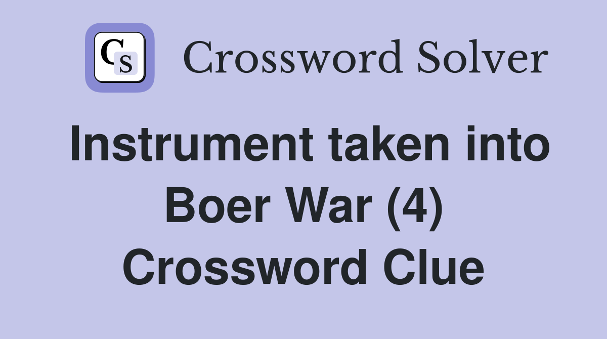 Instrument taken into Boer War (4) Crossword Clue