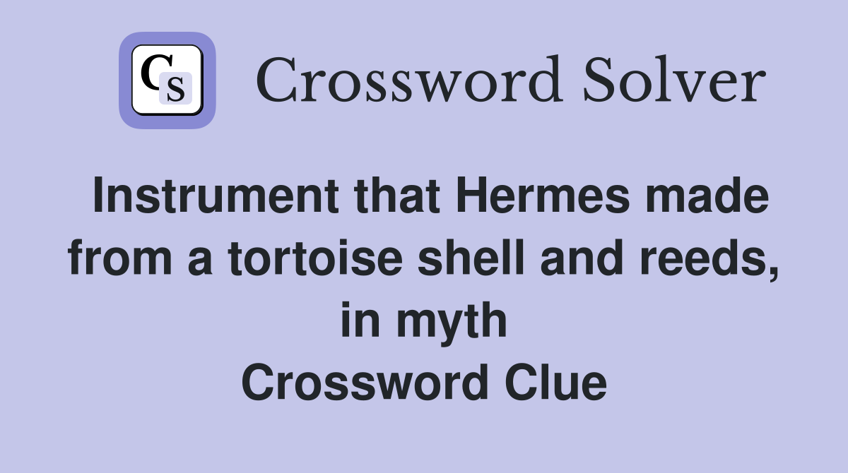 Instrument that Hermes made from a tortoise shell and reeds, in myth Crossword Clue