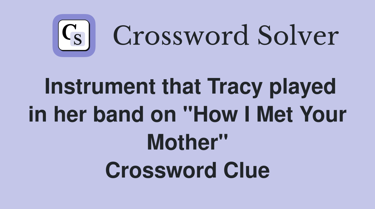 Instrument that Tracy played in her band on "How I Met Your Mother" Crossword Clue