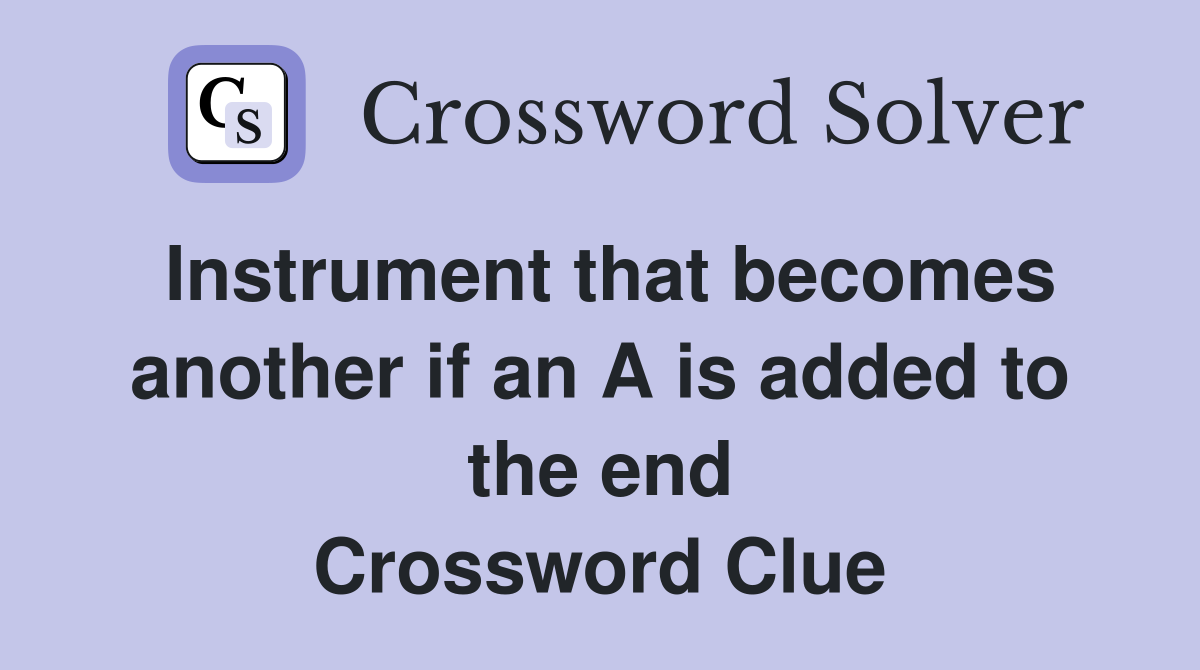 Instrument that becomes another if an A is added to the end Crossword Clue