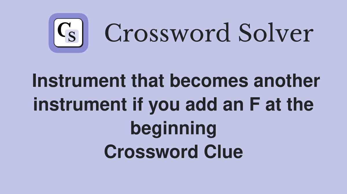 Instrument that becomes another instrument if you add an F at the beginning Crossword Clue