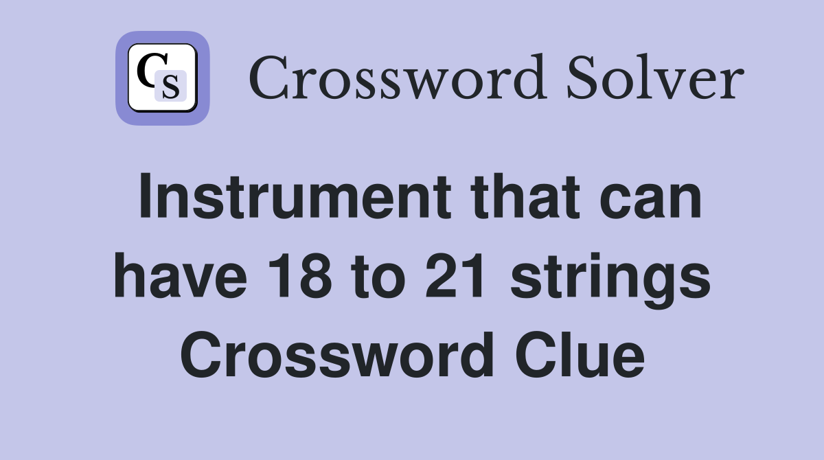 Instrument that can have 18 to 21 strings Crossword Clue
