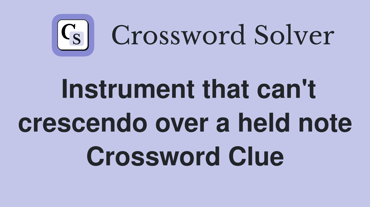 Instrument that can't crescendo over a held note Crossword Clue
