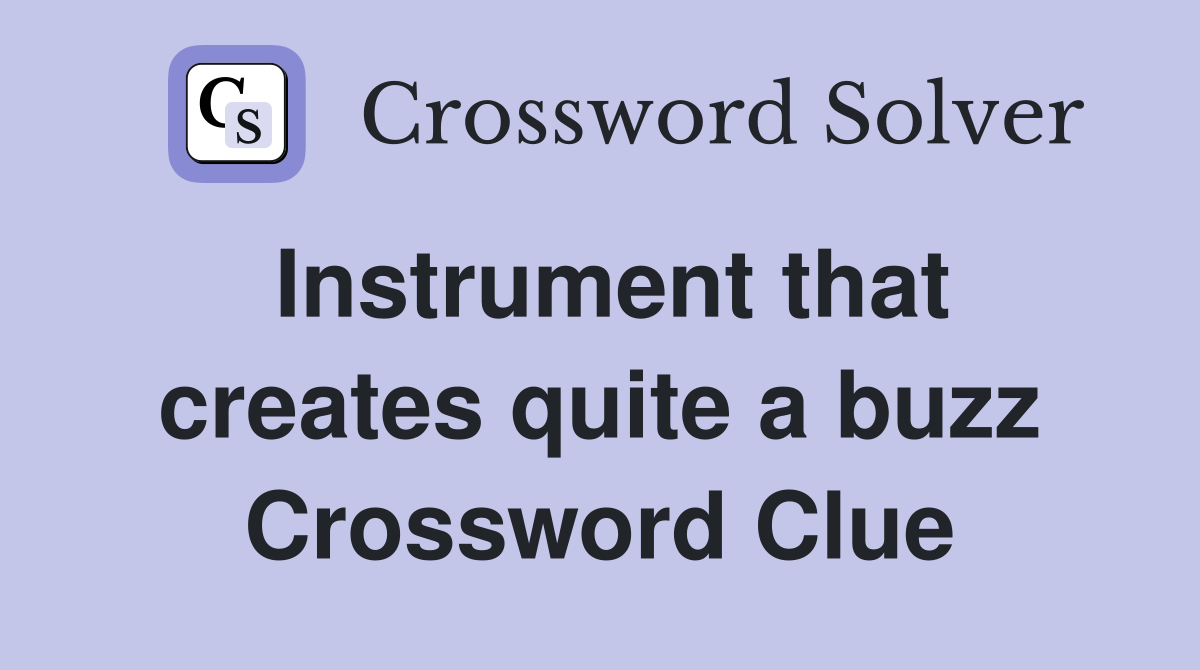Instrument that creates quite a buzz Crossword Clue