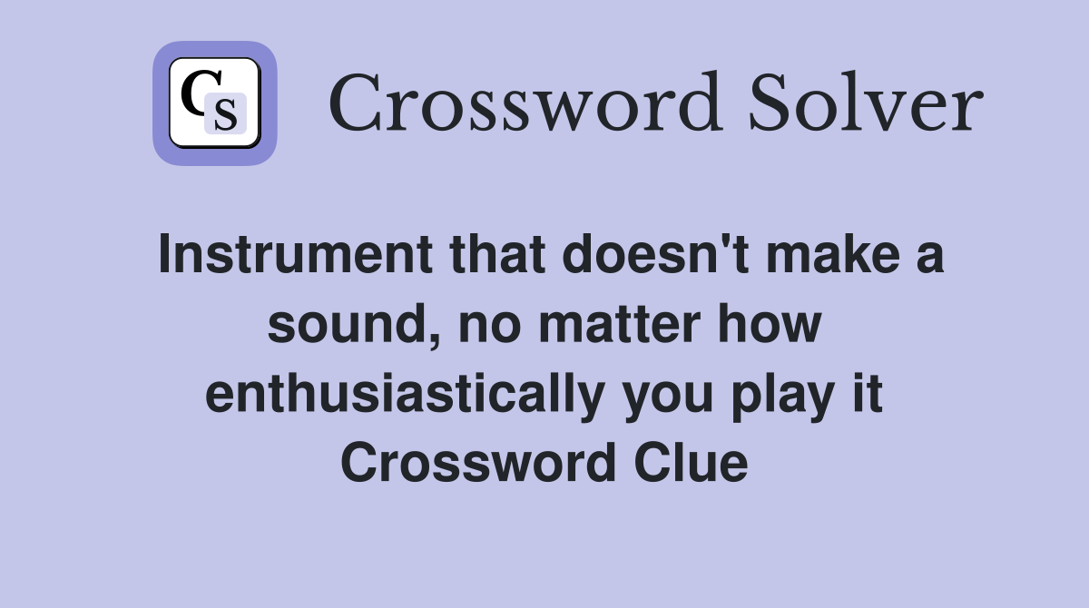 Instrument that doesn't make a sound, no matter how enthusiastically you play it Crossword Clue