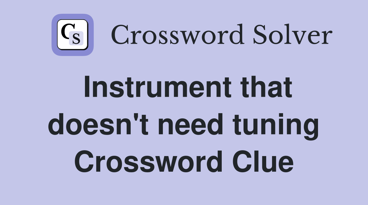 Instrument that doesn't need tuning Crossword Clue