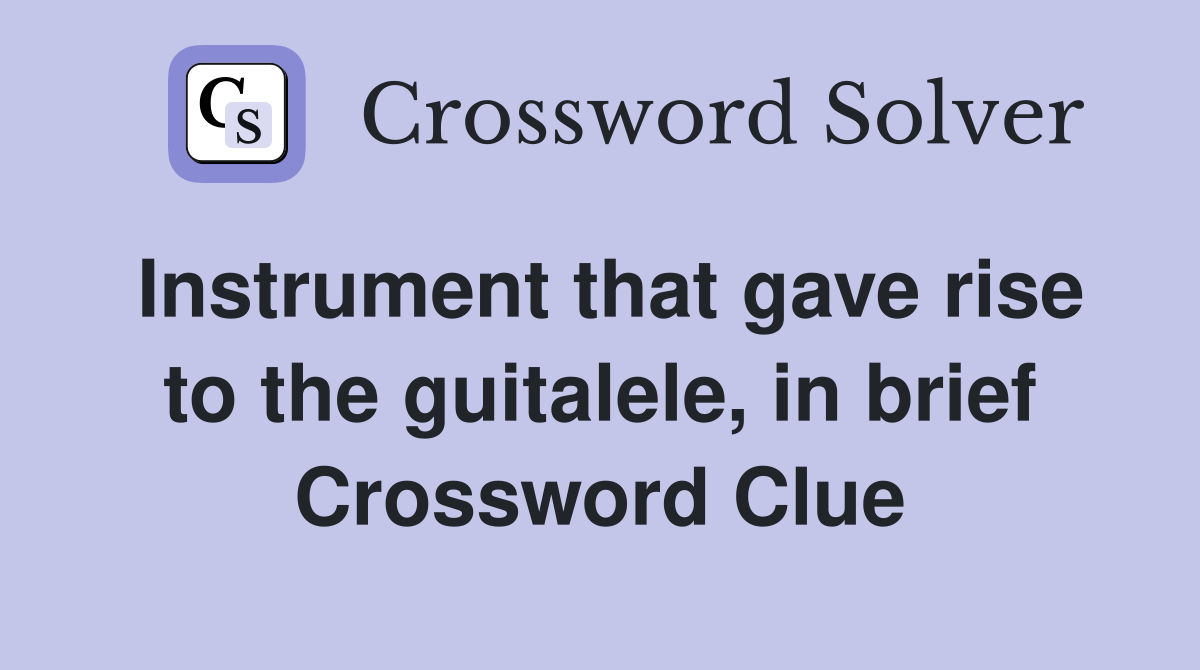 Instrument that gave rise to the guitalele, in brief Crossword Clue