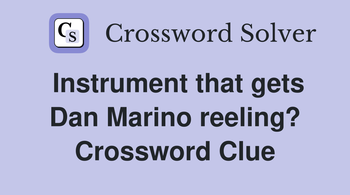 Instrument that gets Dan Marino reeling? Crossword Clue