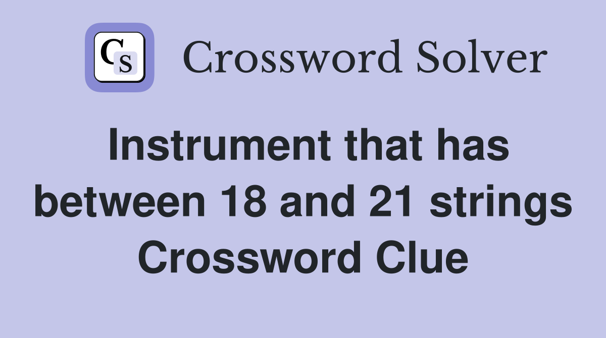 Instrument that has between 18 and 21 strings Crossword Clue