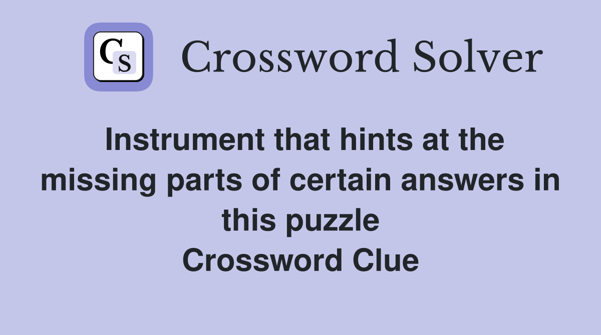 Instrument that hints at the missing parts of certain answers in this puzzle Crossword Clue