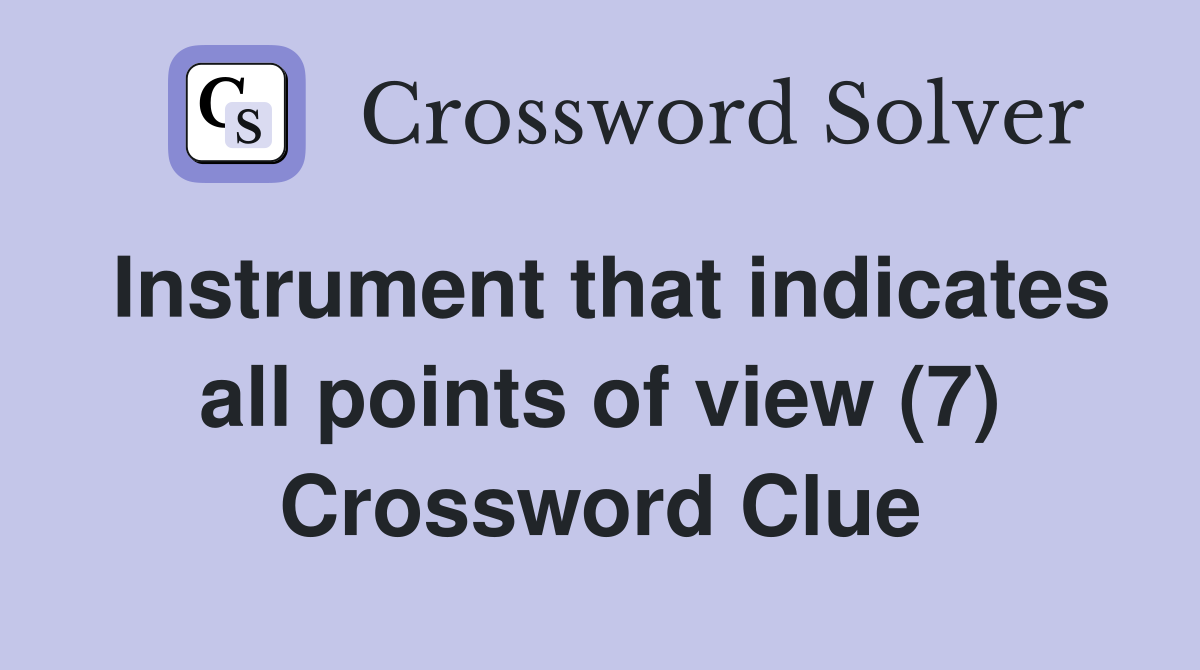 Instrument that indicates all points of view (7) Crossword Clue