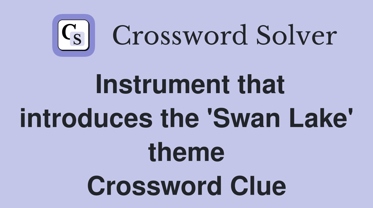 Instrument that introduces the 'Swan Lake' theme Crossword Clue