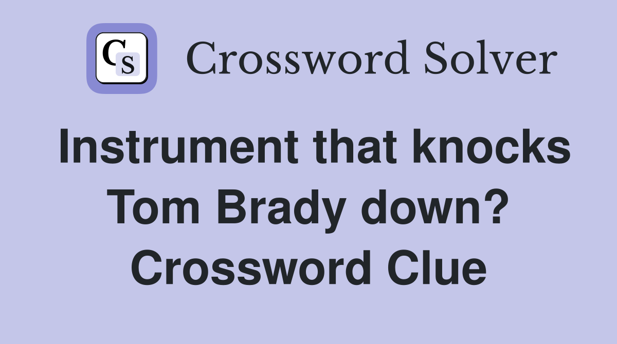 Instrument that knocks Tom Brady down? Crossword Clue