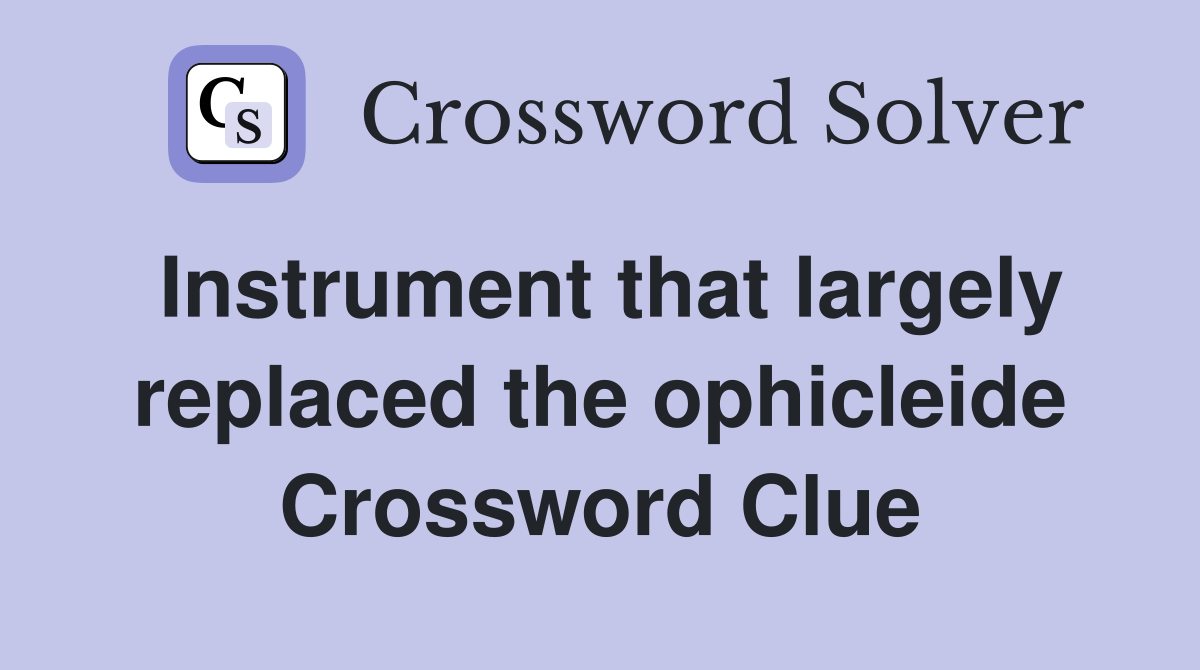Instrument that largely replaced the ophicleide Crossword Clue