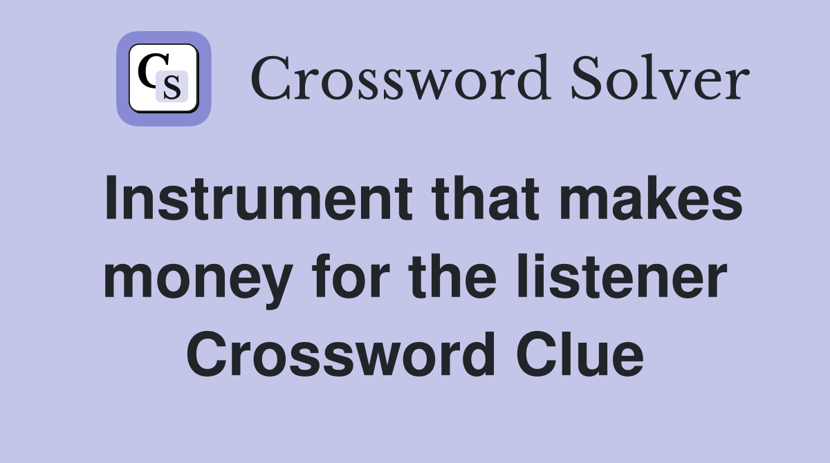 Instrument that makes money for the listener Crossword Clue