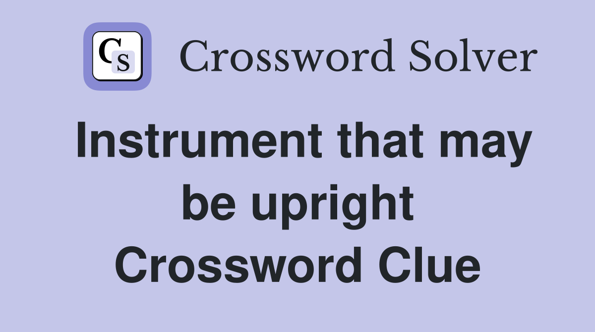Instrument that may be upright Crossword Clue