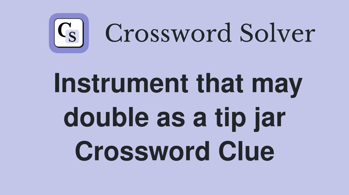 Instrument that may double as a tip jar Crossword Clue