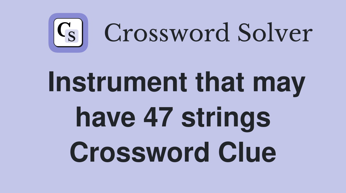 Instrument that may have 47 strings Crossword Clue