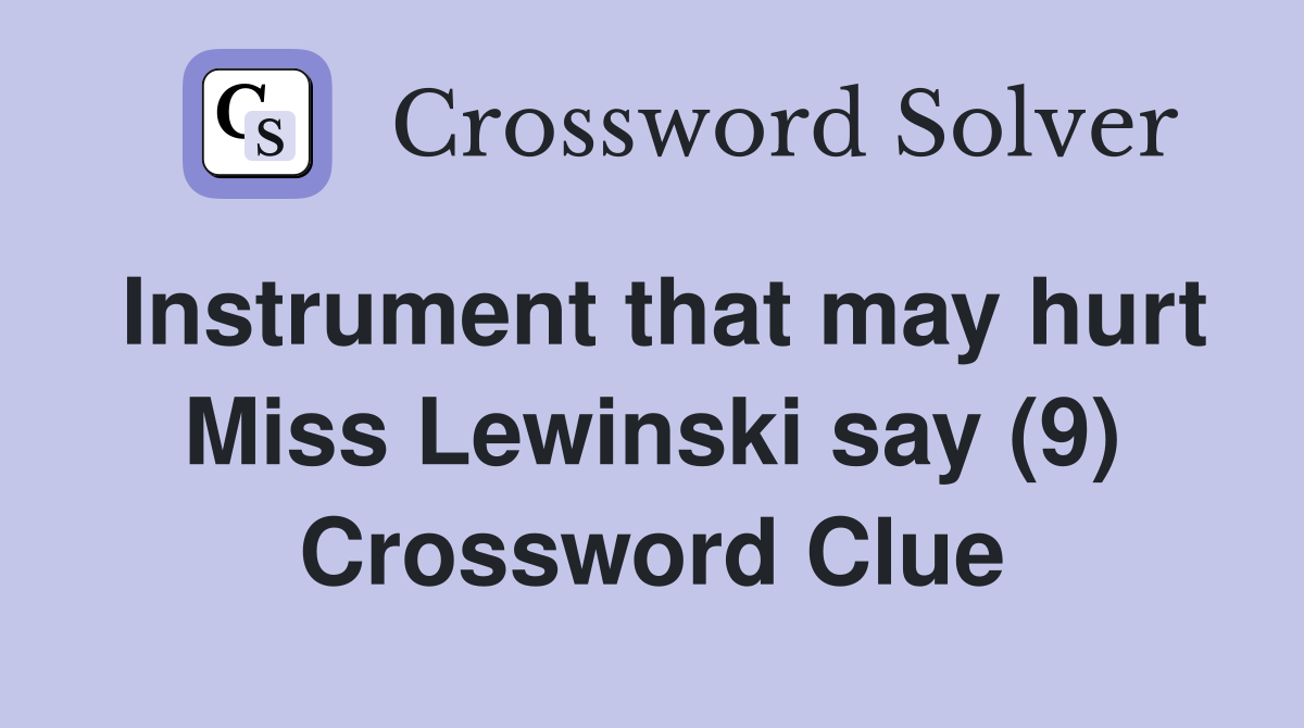 Instrument that may hurt Miss Lewinski say (9) Crossword Clue