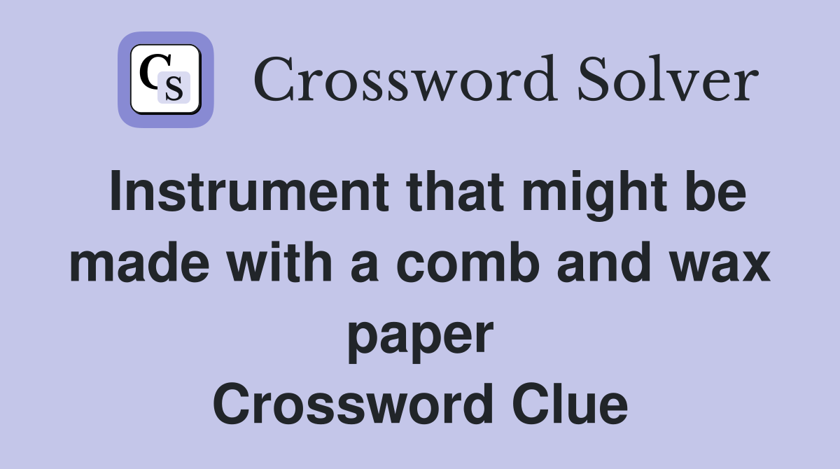 Instrument that might be made with a comb and wax paper Crossword Clue