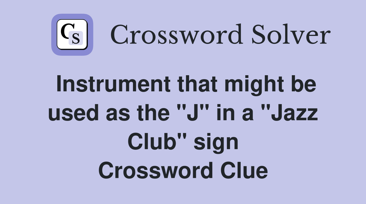 Instrument that might be used as the "J" in a "Jazz Club" sign Crossword Clue