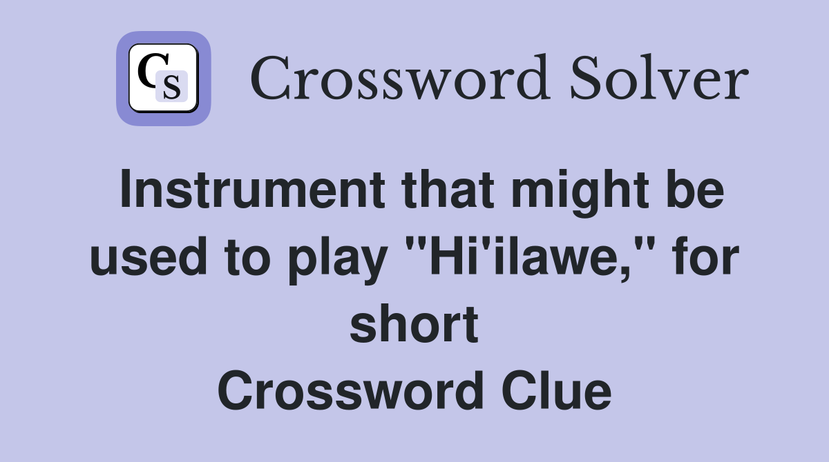 Instrument that might be used to play "Hi'ilawe," for short Crossword Clue