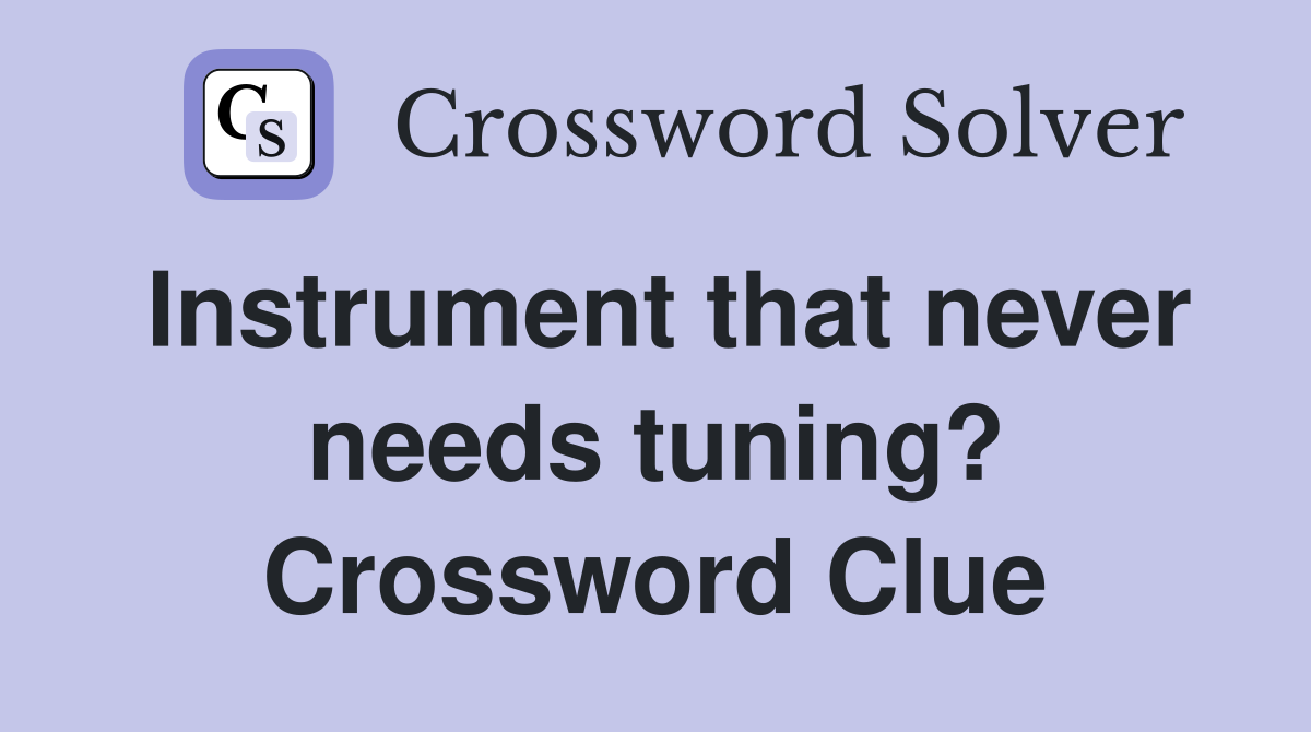 Instrument that never needs tuning? Crossword Clue