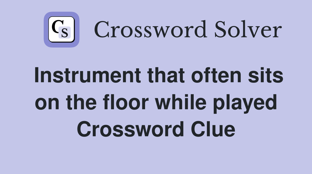Instrument that often sits on the floor while played Crossword Clue