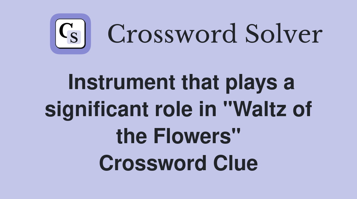 Instrument that plays a significant role in "Waltz of the Flowers" Crossword Clue