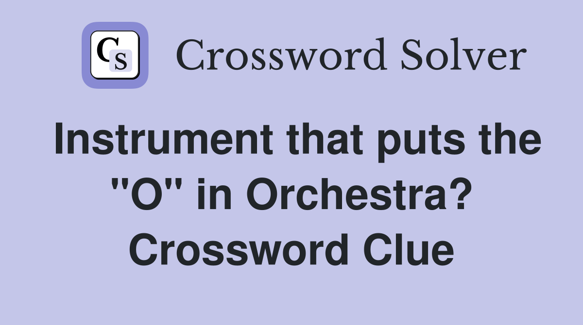 Instrument that puts the "O" in Orchestra? Crossword Clue