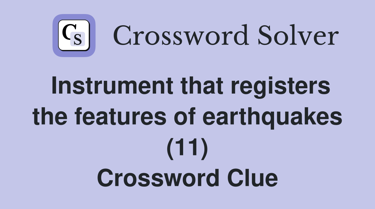 Instrument that registers the features of earthquakes (11) Crossword Clue