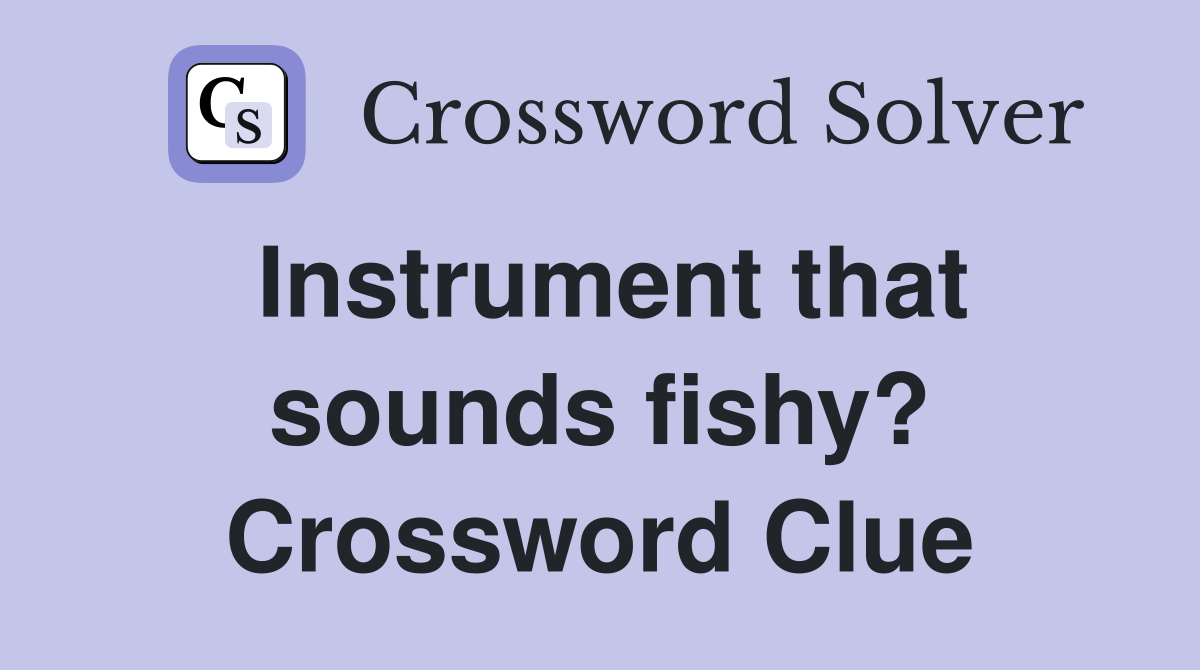 Instrument that sounds fishy? Crossword Clue