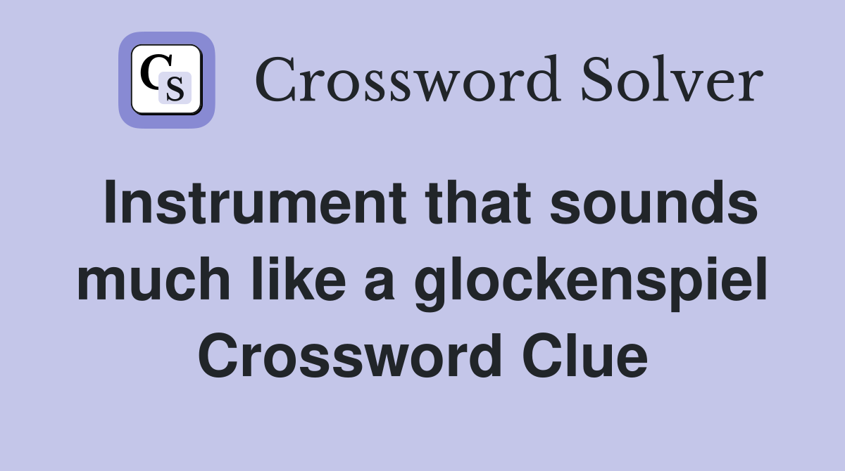 Instrument that sounds much like a glockenspiel Crossword Clue