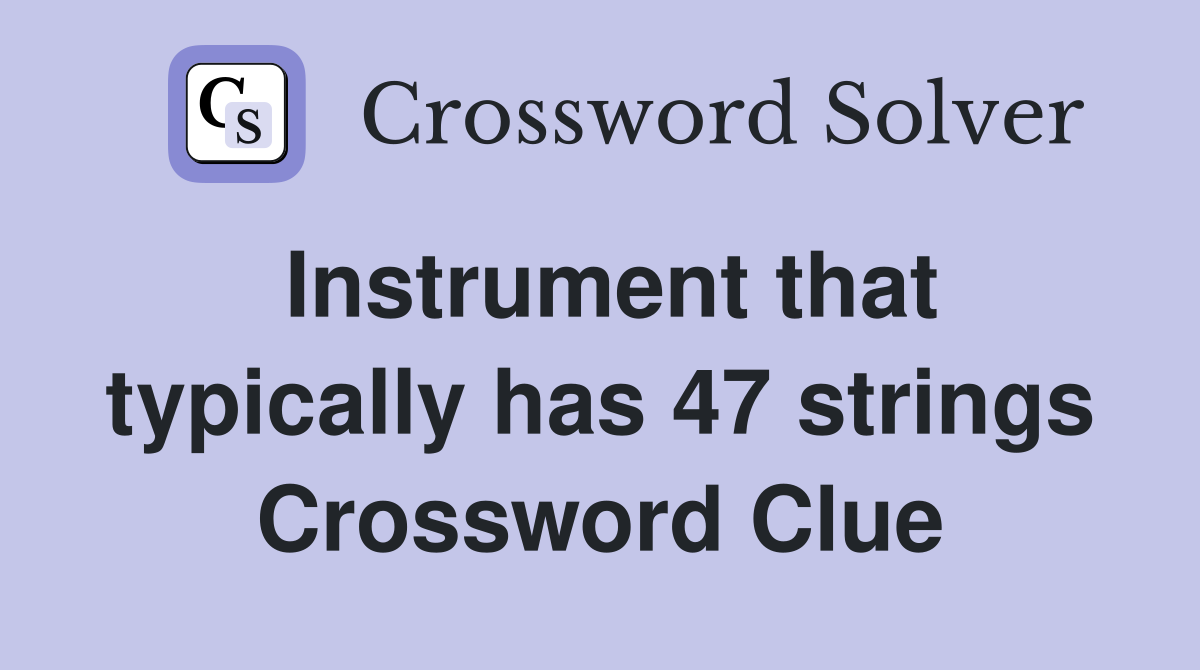Instrument that typically has 47 strings Crossword Clue
