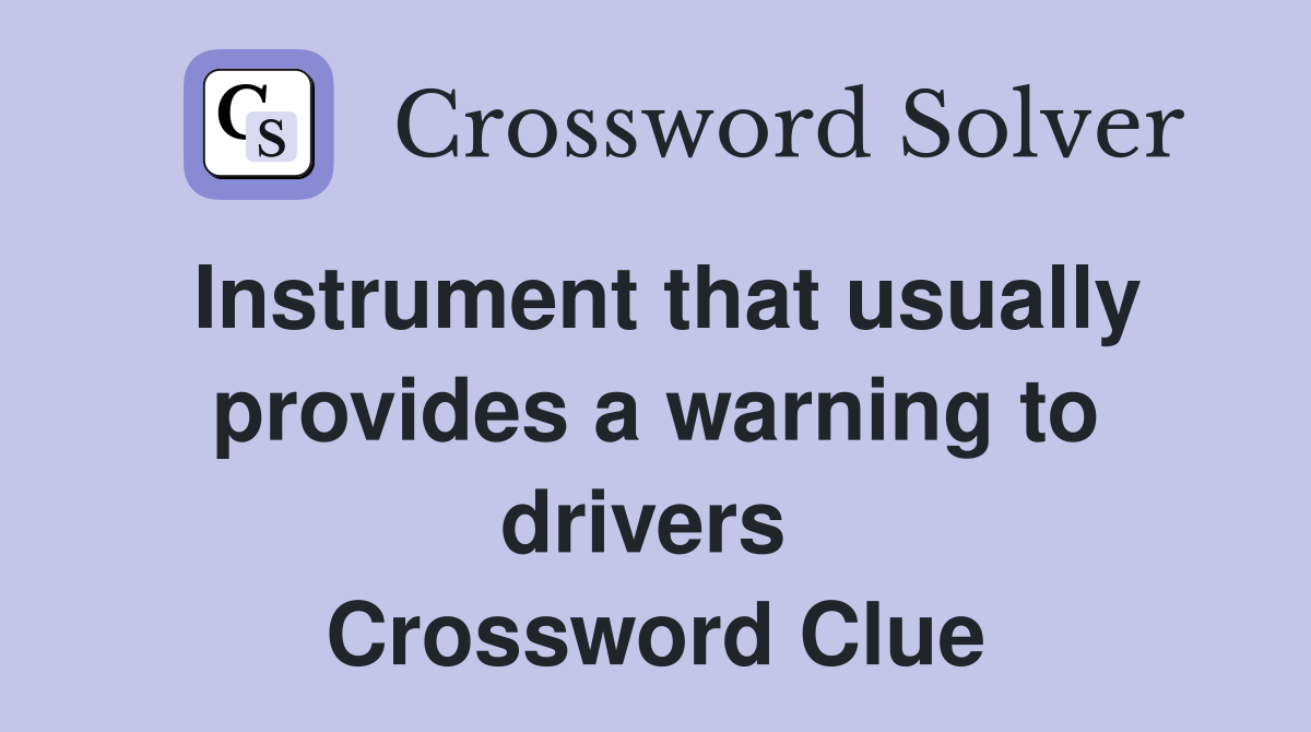 Instrument that usually provides a warning to drivers  Crossword Clue