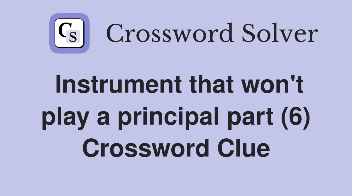 Instrument that won't play a principal part (6) Crossword Clue