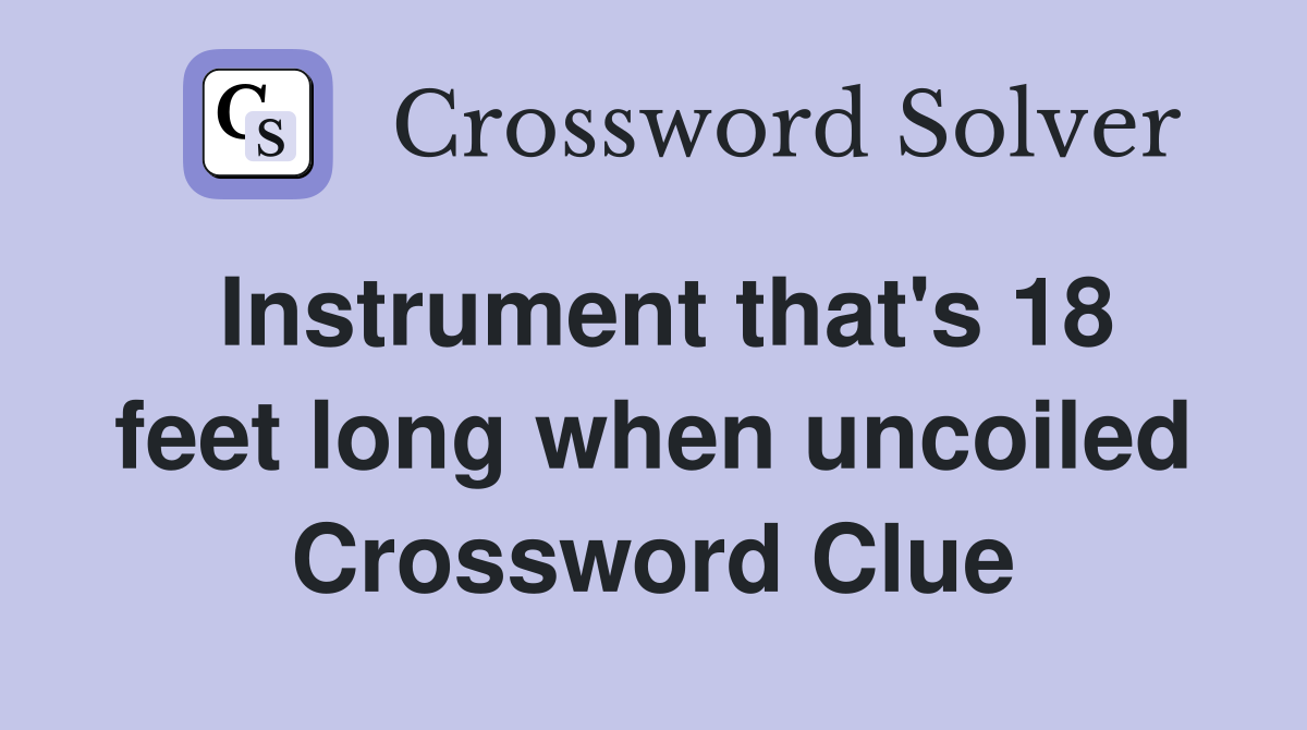 Instrument that's 18 feet long when uncoiled Crossword Clue