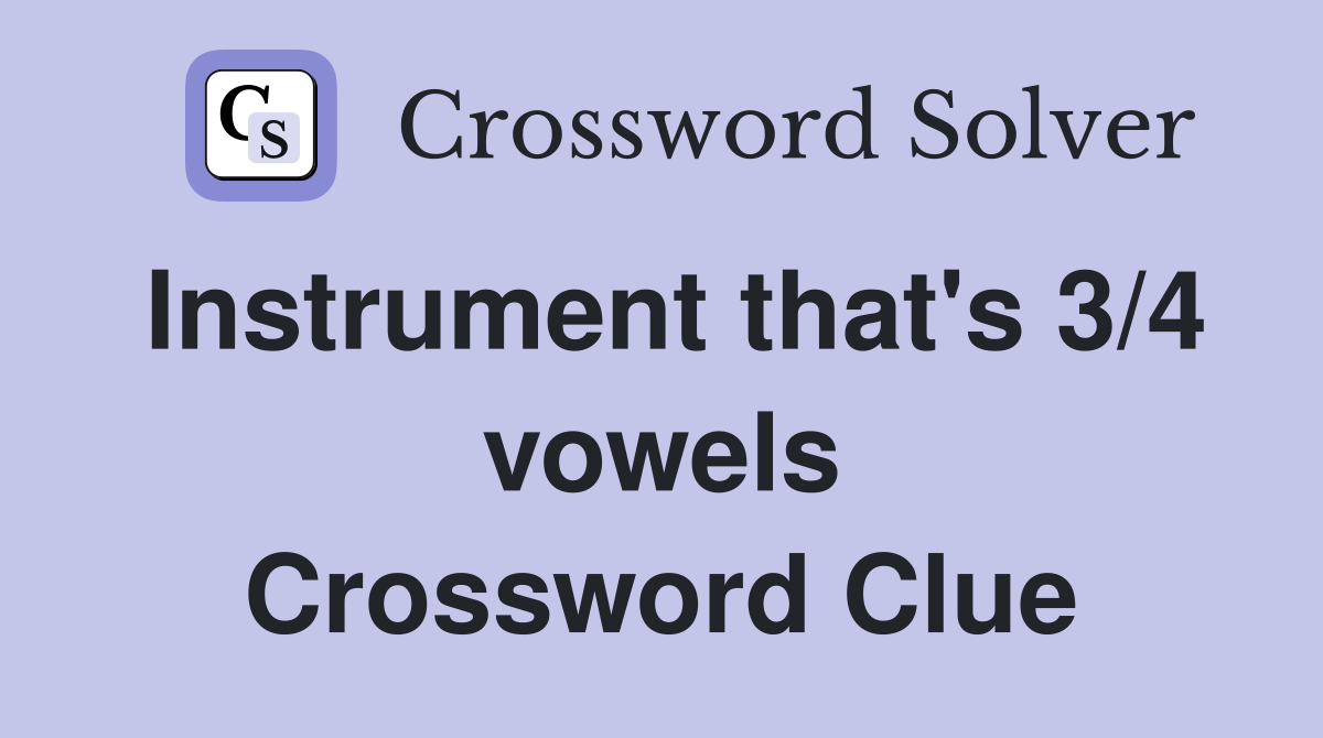 Instrument that's 3/4 vowels Crossword Clue