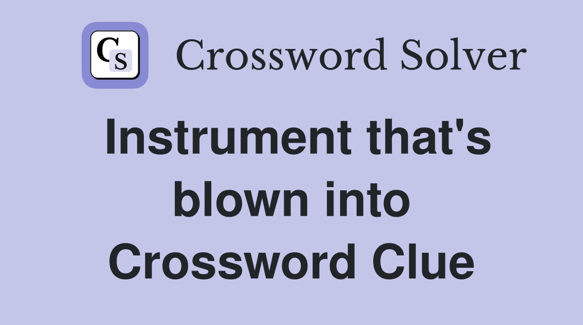 Instrument that's blown into Crossword Clue
