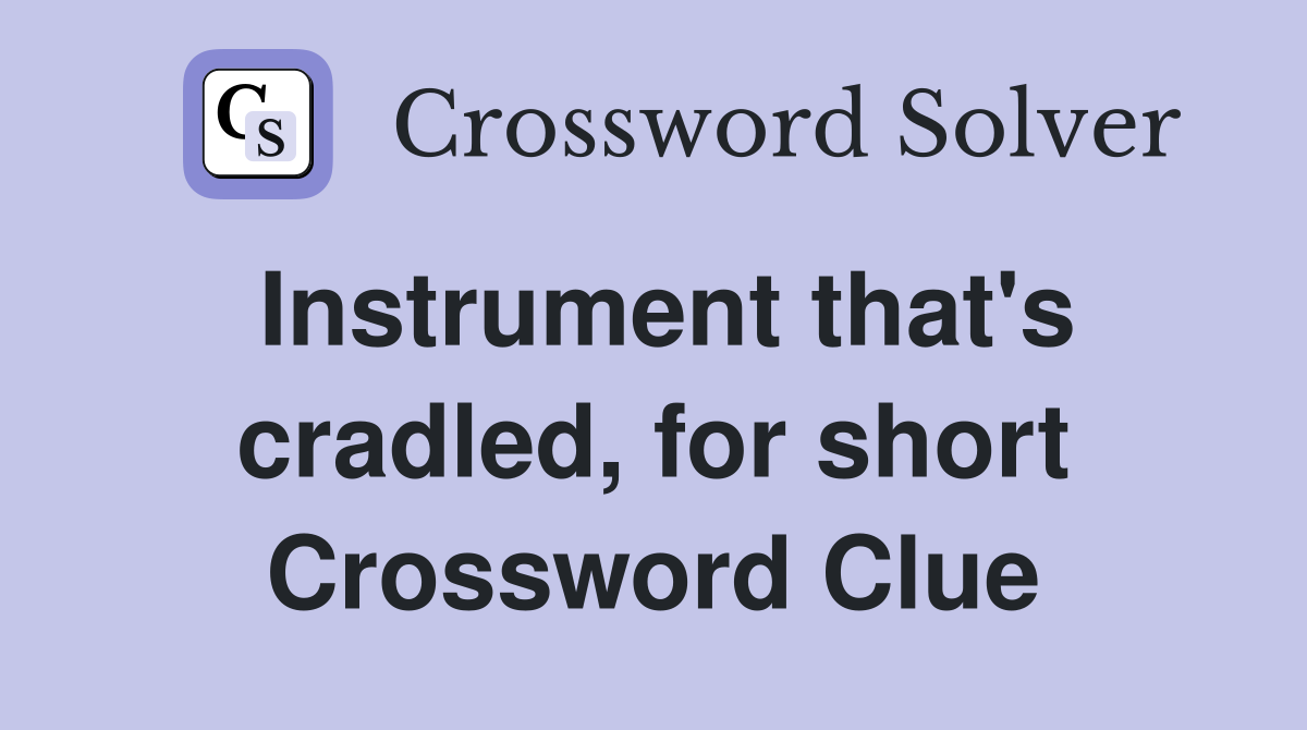 Instrument that's cradled, for short Crossword Clue