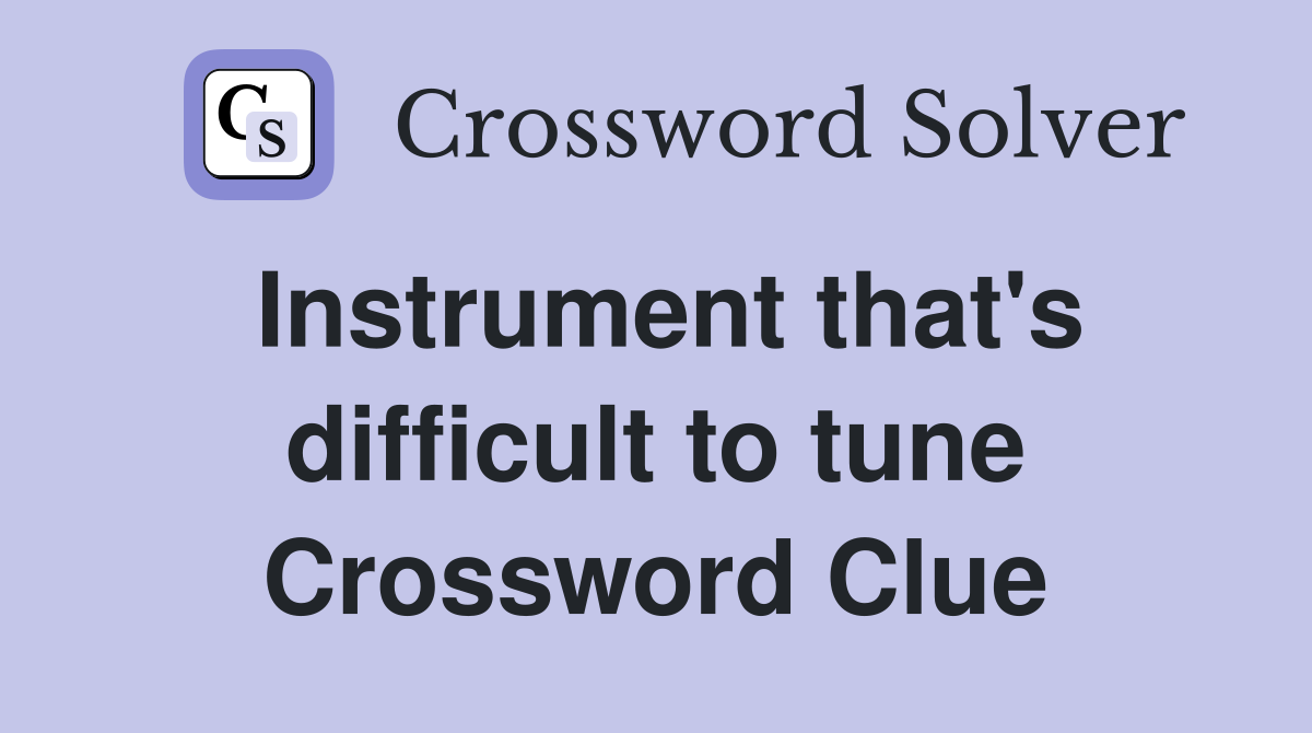 Instrument that's difficult to tune Crossword Clue