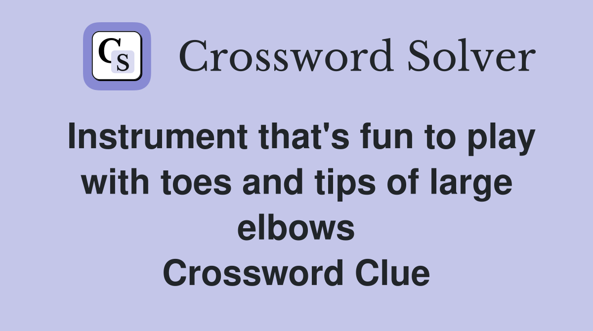 Instrument that's fun to play with toes and tips of large elbows Crossword Clue