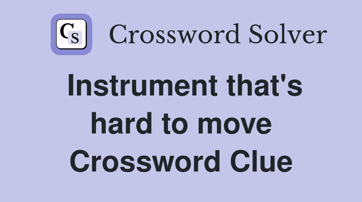 Instrument that's hard to move Crossword Clue