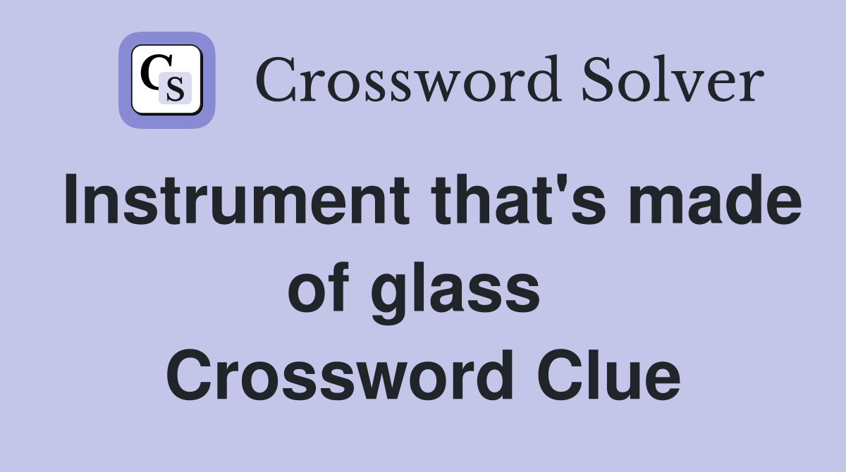 Instrument that's made of glass  Crossword Clue