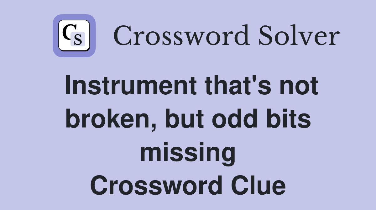 Instrument that's not broken, but odd bits missing Crossword Clue