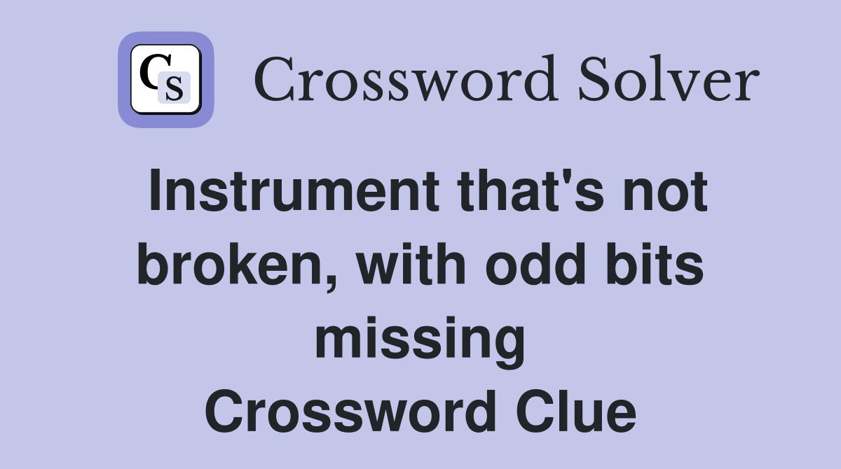 Instrument that's not broken, with odd bits missing Crossword Clue